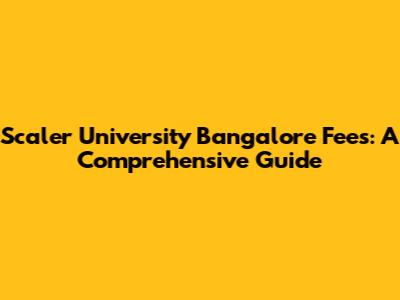 Scaler University Bangalore Fees: A Comprehensive Guide