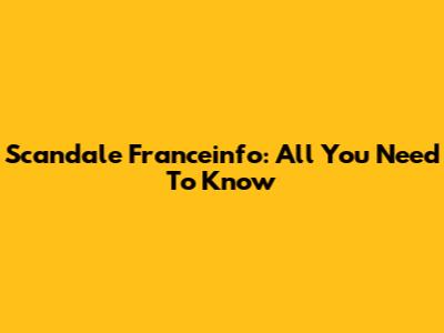Scandale Franceinfo: All You Need To Know