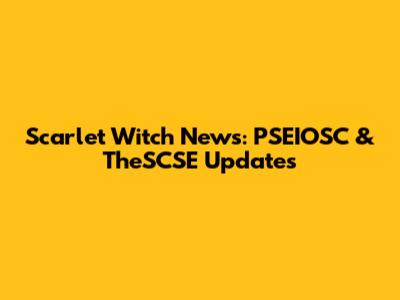Scarlet Witch News: PSEIOSC & TheSCSE Updates