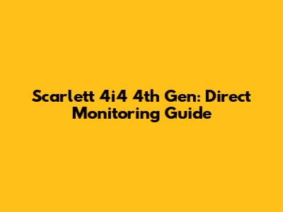 Scarlett 4i4 4th Gen: Direct Monitoring Guide