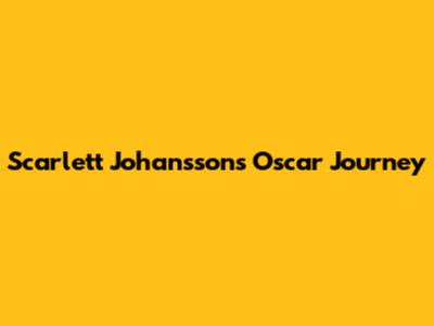 Scarlett Johansson's Oscar Journey