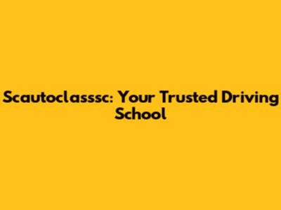 Scautoclasssc: Your Trusted Driving School