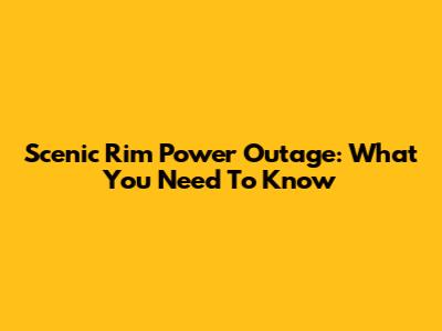 Scenic Rim Power Outage: What You Need To Know