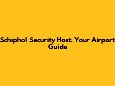 Schiphol Security Host: Your Airport Guide