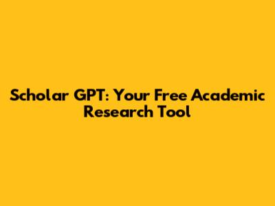 Scholar GPT: Your Free Academic Research Tool