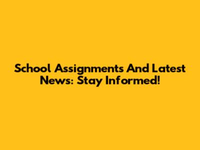 School Assignments And Latest News: Stay Informed!