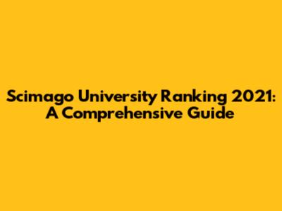 Scimago University Ranking 2021: A Comprehensive Guide