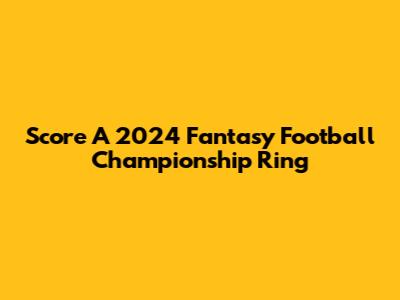 Score A 2024 Fantasy Football Championship Ring