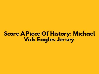 Score A Piece Of History: Michael Vick Eagles Jersey
