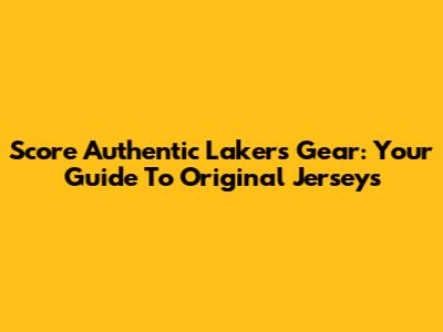 Score Authentic Lakers Gear: Your Guide To Original Jerseys
