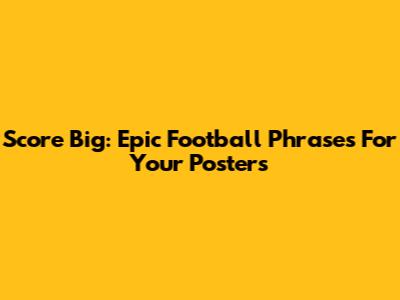 Score Big: Epic Football Phrases For Your Posters