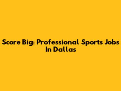 Score Big: Professional Sports Jobs In Dallas