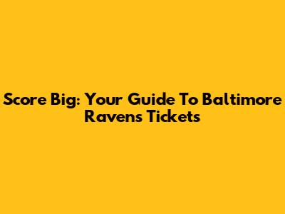 Score Big: Your Guide To Baltimore Ravens Tickets