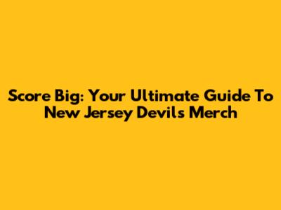 Score Big: Your Ultimate Guide To New Jersey Devils Merch