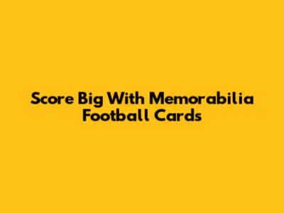 Score Big With Memorabilia Football Cards