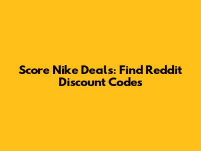 Score Nike Deals: Find Reddit Discount Codes