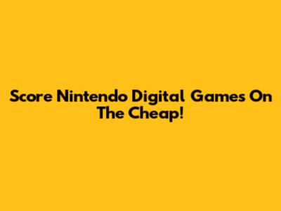 Score Nintendo Digital Games On The Cheap!