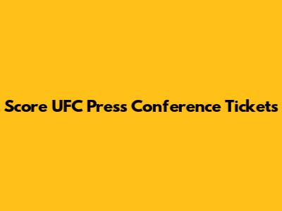 Score UFC Press Conference Tickets