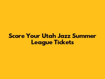 Score Your Utah Jazz Summer League Tickets