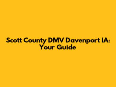 Scott County DMV Davenport IA: Your Guide