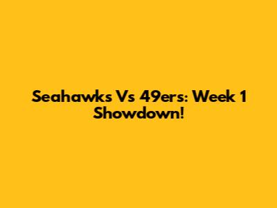 Seahawks Vs 49ers: Week 1 Showdown!
