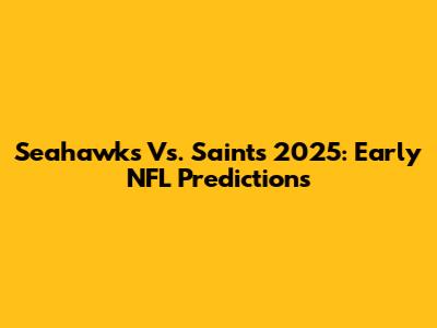 Seahawks Vs. Saints 2025: Early NFL Predictions