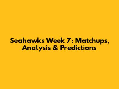 Seahawks Week 7: Matchups, Analysis & Predictions