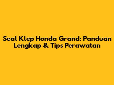 Seal Klep Honda Grand: Panduan Lengkap & Tips Perawatan