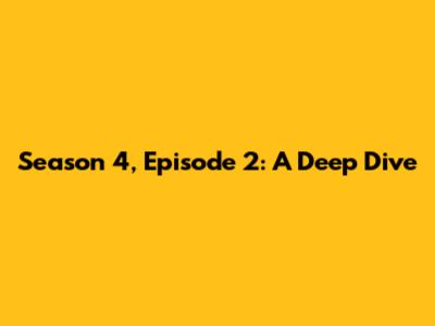 Season 4, Episode 2: A Deep Dive
