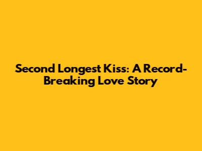 Second Longest Kiss: A Record-Breaking Love Story