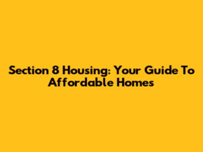 Section 8 Housing: Your Guide To Affordable Homes