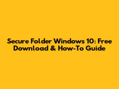 Secure Folder Windows 10: Free Download & How-To Guide