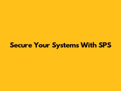 Secure Your Systems With SPS