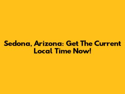 Sedona, Arizona: Get The Current Local Time Now!