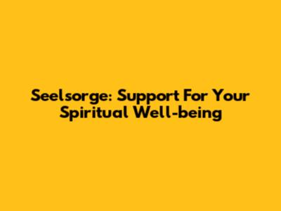 Seelsorge: Support For Your Spiritual Well-being