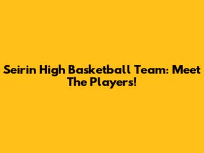 Seirin High Basketball Team: Meet The Players!