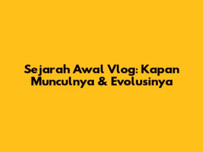 Sejarah Awal Vlog: Kapan Munculnya & Evolusinya