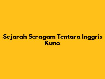 Sejarah Seragam Tentara Inggris Kuno