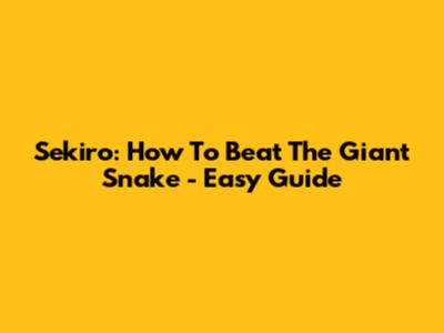 Sekiro: How To Beat The Giant Snake - Easy Guide