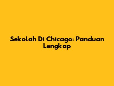 Sekolah Di Chicago: Panduan Lengkap