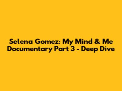 Selena Gomez: My Mind & Me Documentary Part 3 - Deep Dive