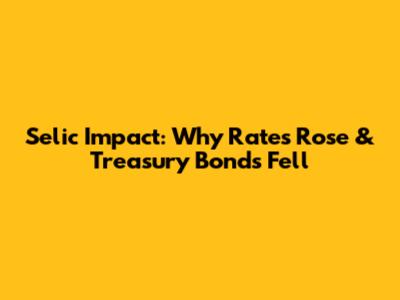 Selic Impact: Why Rates Rose & Treasury Bonds Fell