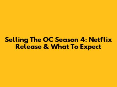 Selling The OC Season 4: Netflix Release & What To Expect