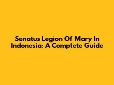 Senatus Legion Of Mary In Indonesia: A Complete Guide