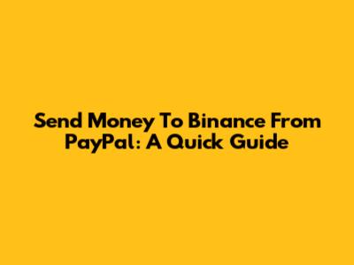 Send Money To Binance From PayPal: A Quick Guide