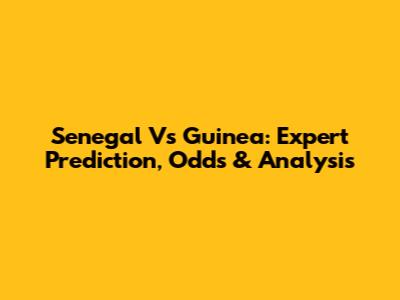 Senegal Vs Guinea: Expert Prediction, Odds & Analysis
