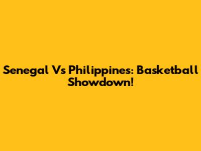 Senegal Vs Philippines: Basketball Showdown!