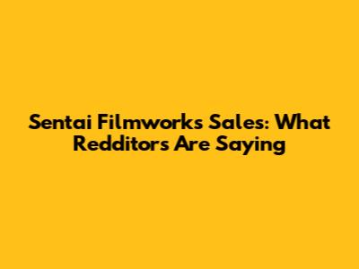 Sentai Filmworks Sales: What Redditors Are Saying
