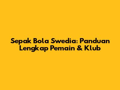 Sepak Bola Swedia: Panduan Lengkap Pemain & Klub