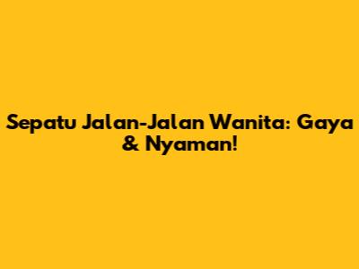 Sepatu Jalan-Jalan Wanita: Gaya & Nyaman!